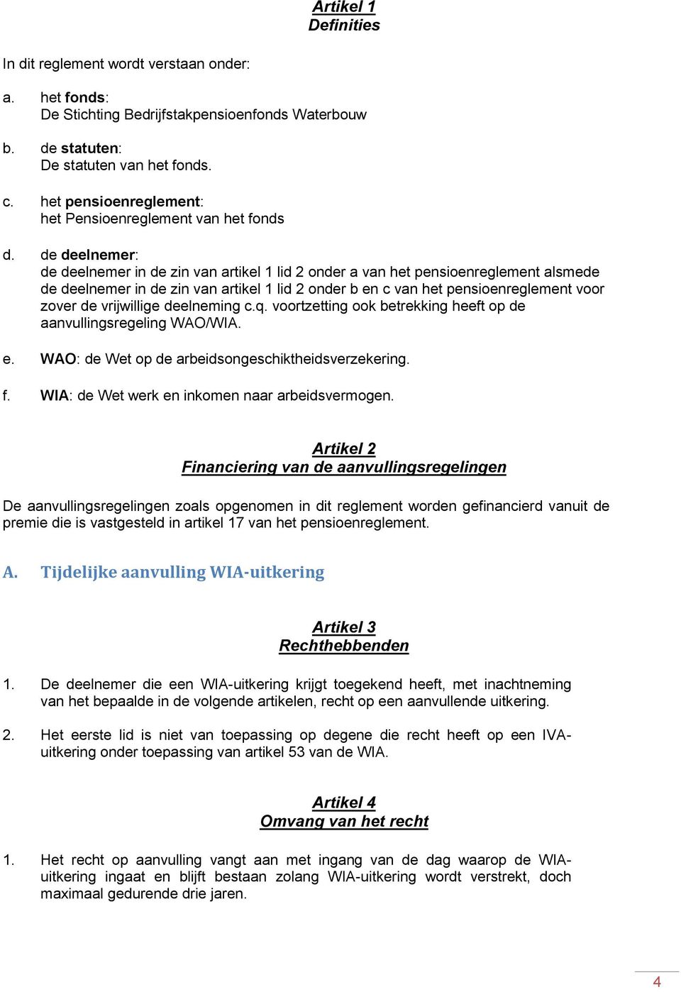 de deelnemer: de deelnemer in de zin van artikel 1 lid 2 onder a van het pensioenreglement alsmede de deelnemer in de zin van artikel 1 lid 2 onder b en c van het pensioenreglement voor zover de