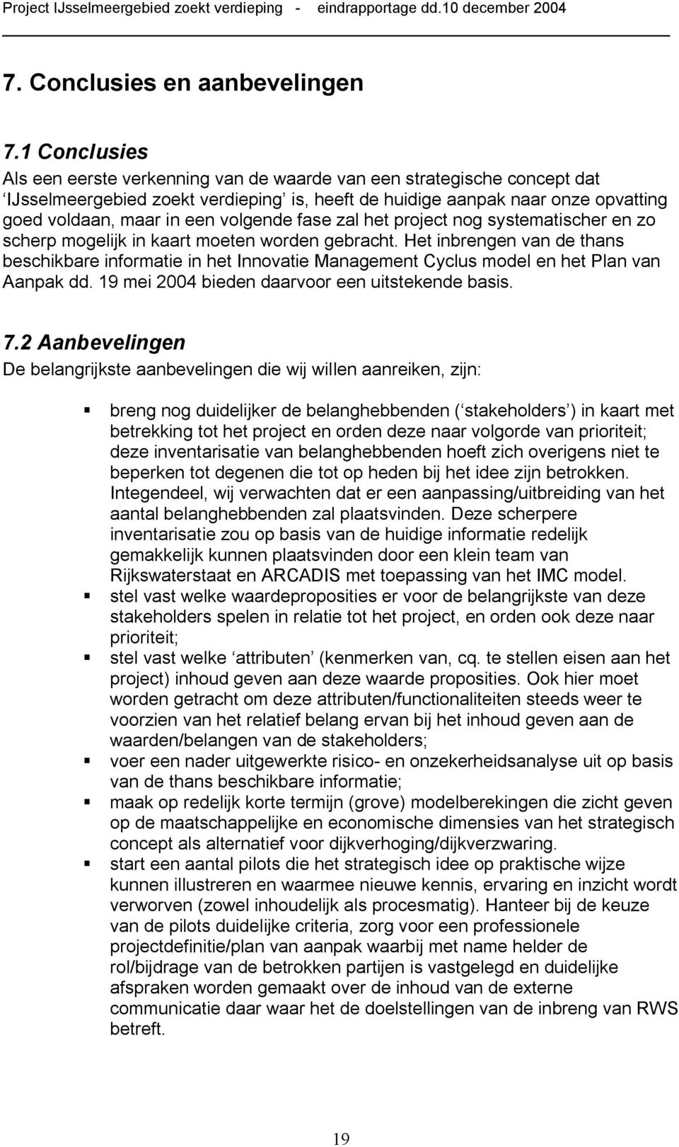 volgende fase zal het project nog systematischer en zo scherp mogelijk in kaart moeten worden gebracht.