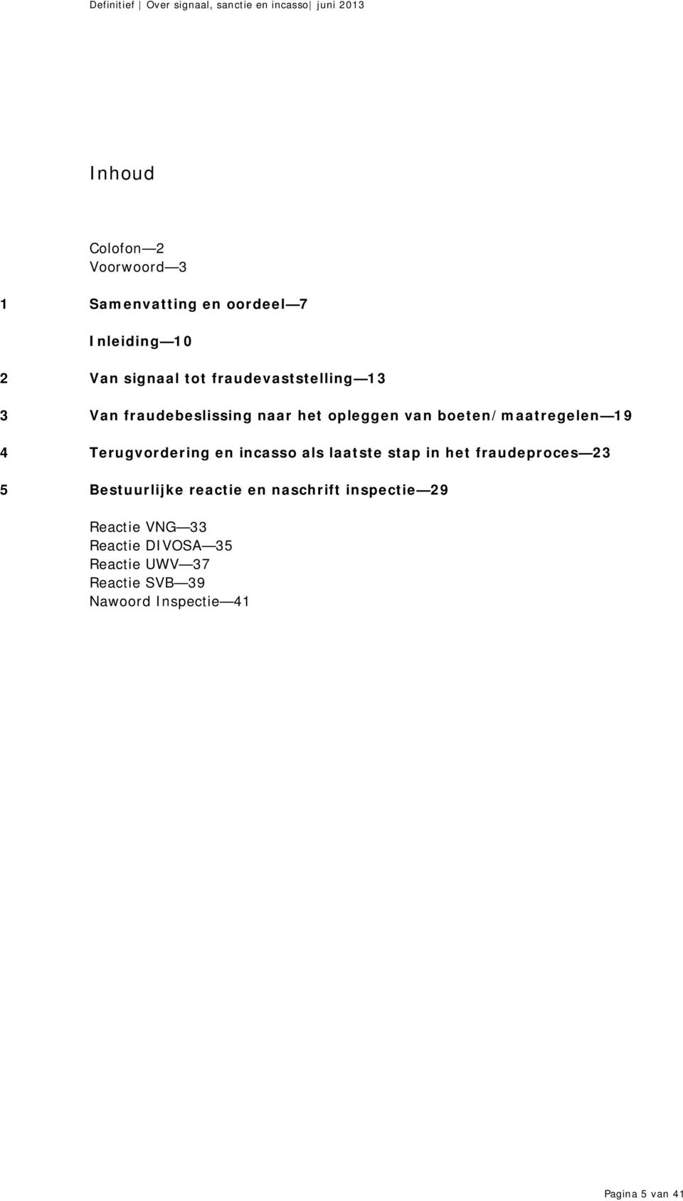 Terugvordering en incasso als laatste stap in het fraudeproces 23 5 Bestuurlijke reactie en