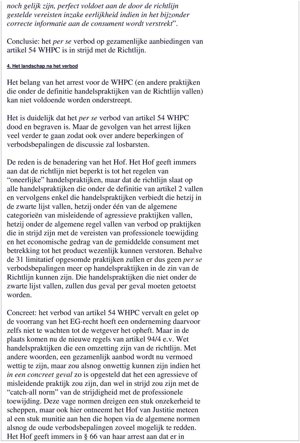 Het landschap na het verbod Het belang van het arrest voor de WHPC (en andere praktijken die onder de definitie handelspraktijken van de Richtlijn vallen) kan niet voldoende worden onderstreept.