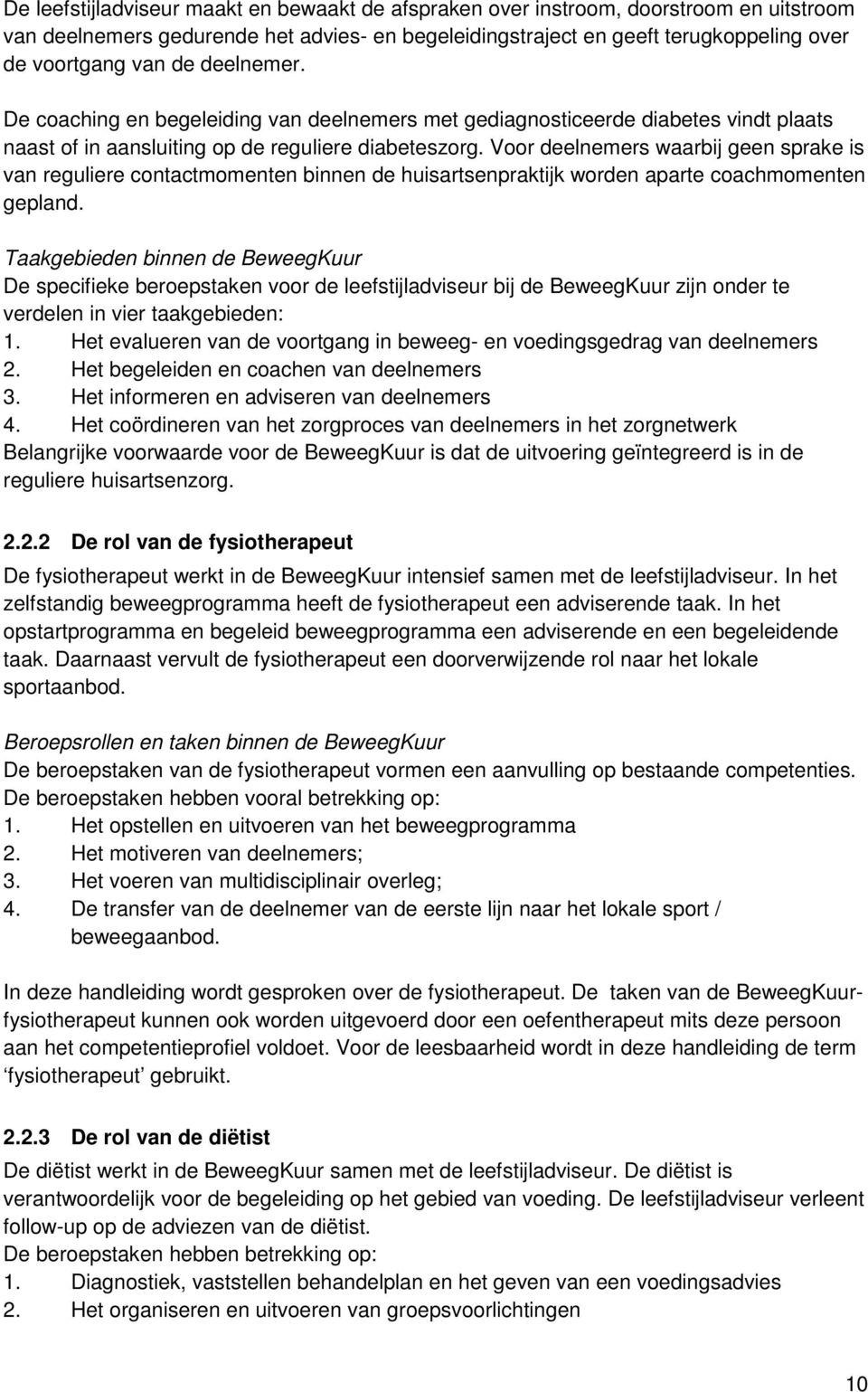 Voor deelnemers waarbij geen sprake is van reguliere contactmomenten binnen de huisartsenpraktijk worden aparte coachmomenten gepland.