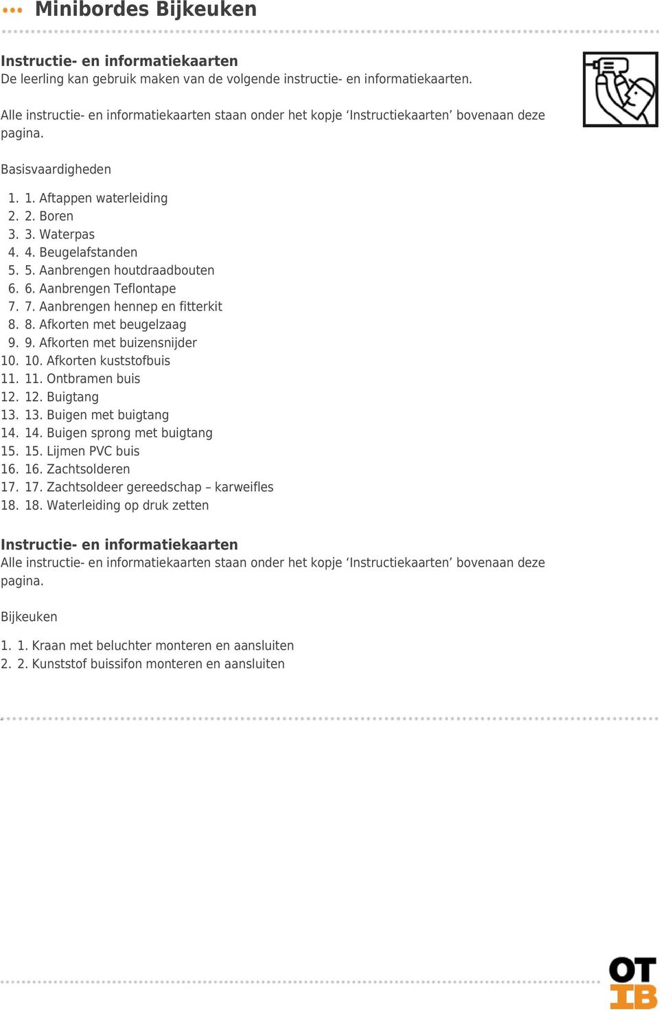 Aftappen waterleiding Boren Waterpas 4. Beugelafstanden 5. Aanbrengen houtdraadbouten 6. Aanbrengen Teflontape 7. Aanbrengen hennep en fitterkit 8. Afkorten met beugelzaag 9.