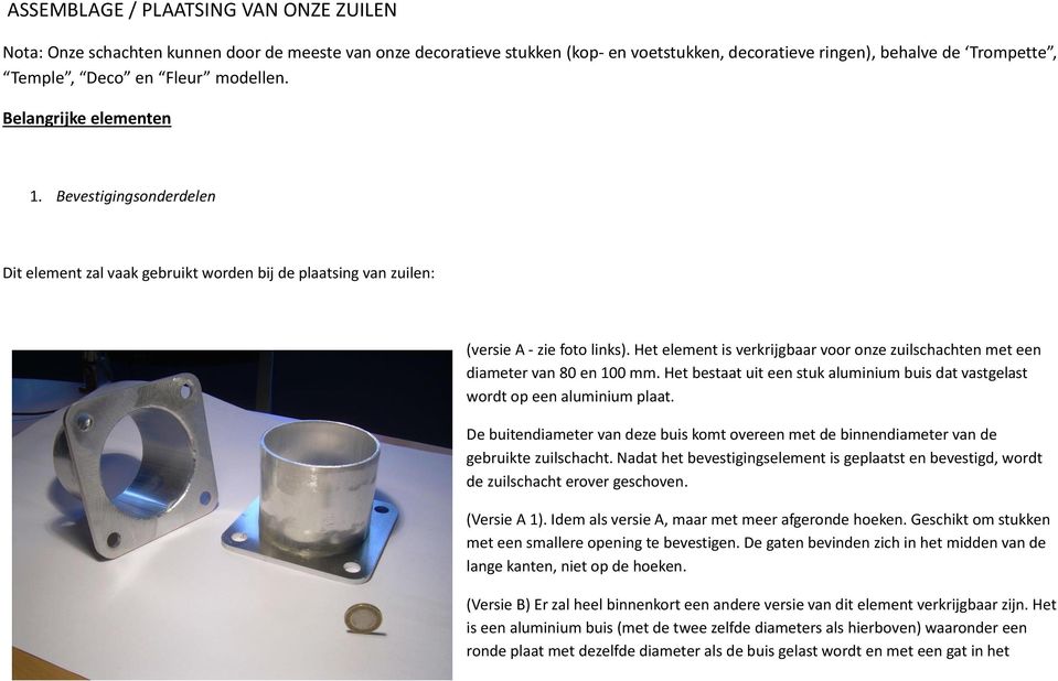 Het element is verkrijgbaar voor onze zuilschachten met een diameter van 80 en 100 mm. Het bestaat uit een stuk aluminium buis dat vastgelast wordt op een aluminium plaat.