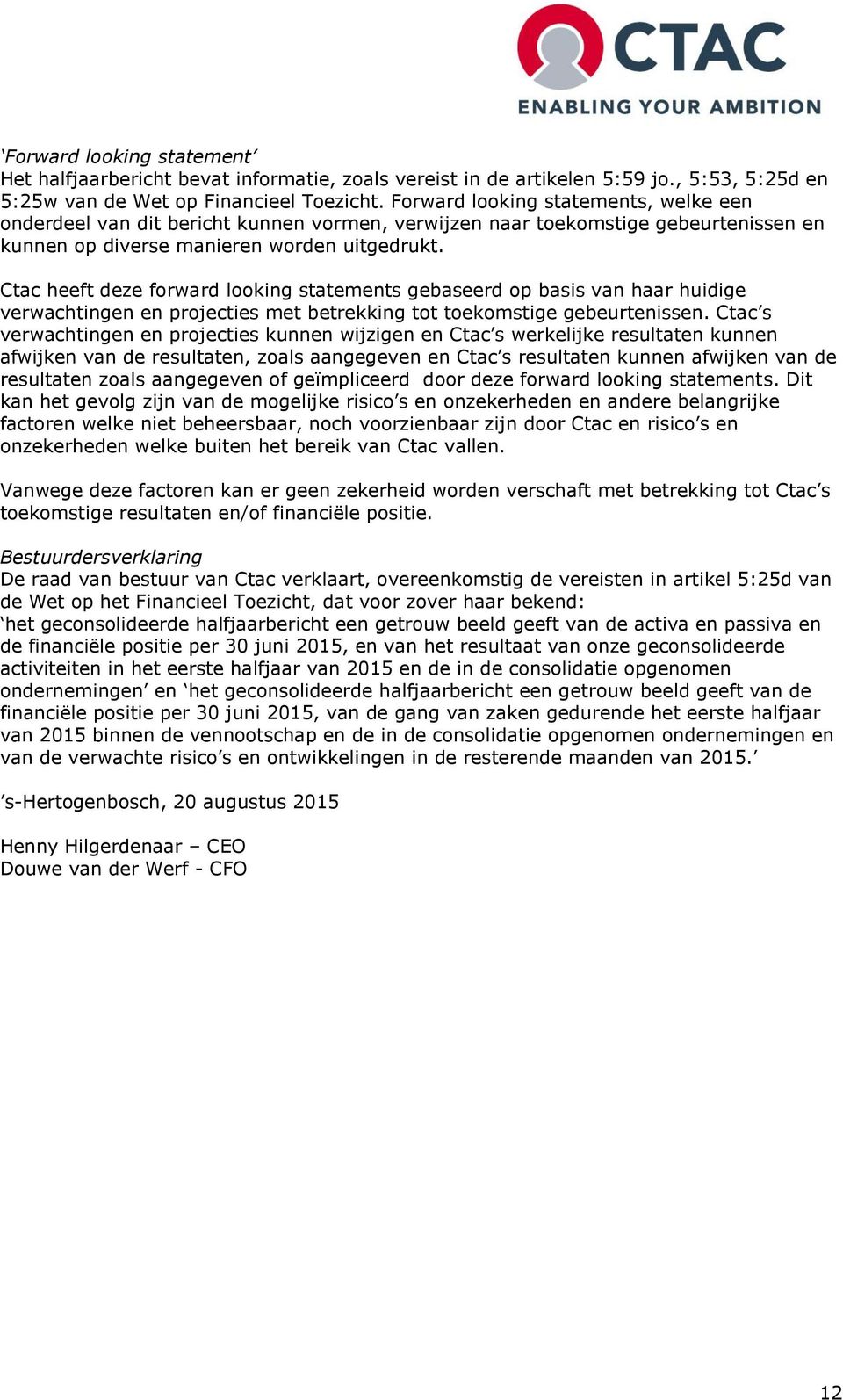 Ctac heeft deze forward looking statements gebaseerd op basis van haar huidige verwachtingen en projecties met betrekking tot toekomstige gebeurtenissen.