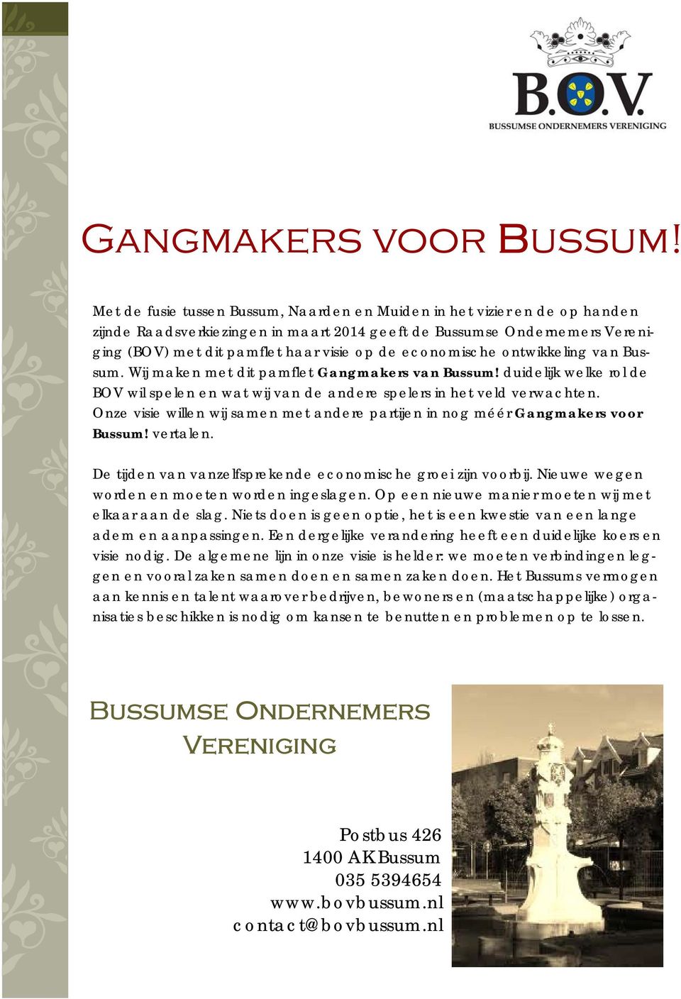 Onze visie willen wij samen met andere partijen in nog méér Gangmakers voor Bussum! vertalen. De tijden van vanzelfsprekende economische groei zijn voorbij.