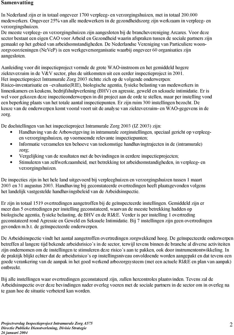 Voor deze sector bestaat een eigen CAO voor Arbeid en Gezondheid waarin afspraken tussen de sociale partners zijn gemaakt op het gebied van arbeidsomstandigheden.