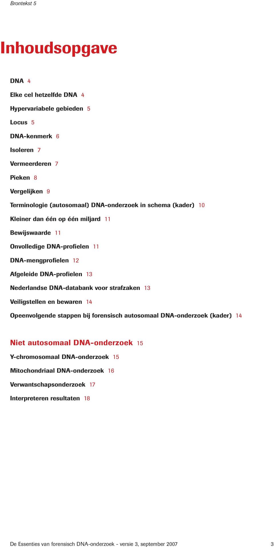 DN-profielen 13 Nederlandse DN-databank voor strafzaken 13 Veiligstellen en bewaren 14 Opeenvolgende stappen bij forensisch autosomaal DN-onderzoek