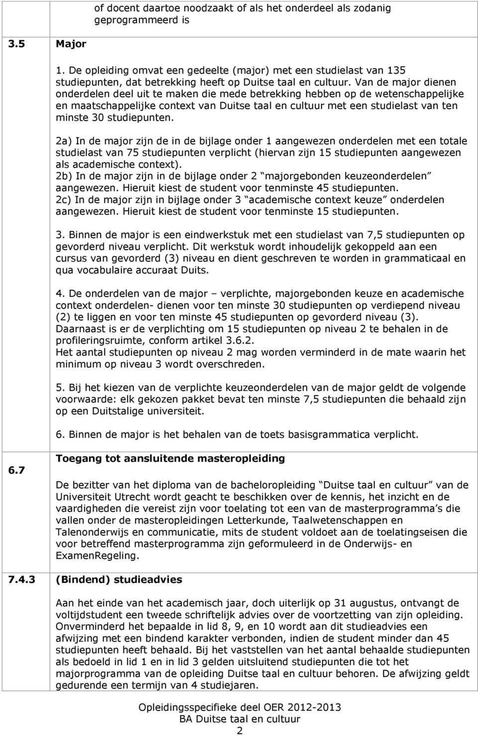 Van de majr dienen nderdelen deel uit te maken die mede betrekking hebben p de wetenschappelijke en maatschappelijke cntext van Duitse taal en cultuur met een studielast van ten minste 0 studiepunten.