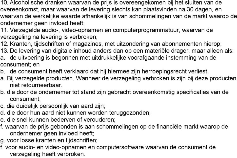 Verzegelde audio-, video-opnamen en computerprogrammatuur, waarvan de verzegeling na levering is verbroken; 12. Kranten, tijdschriften of magazines, met uitzondering van abonnementen hierop; 13.