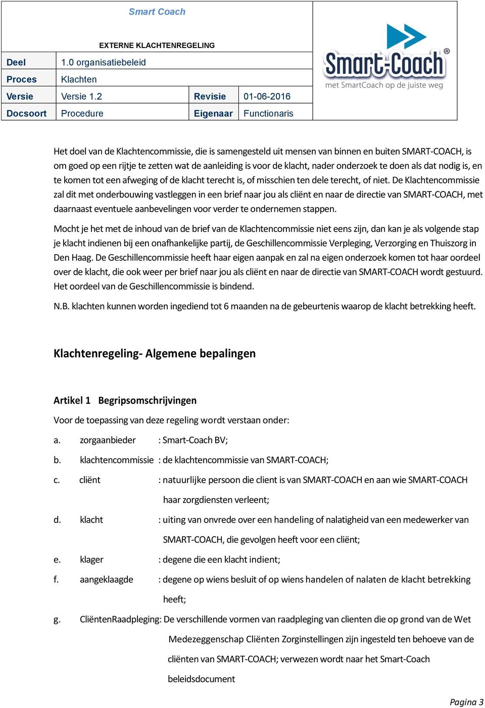 De Klachtencommissie zal dit met onderbouwing vastleggen in een brief naar jou als cliënt en naar de directie van SMART-COACH, met daarnaast eventuele aanbevelingen voor verder te ondernemen stappen.