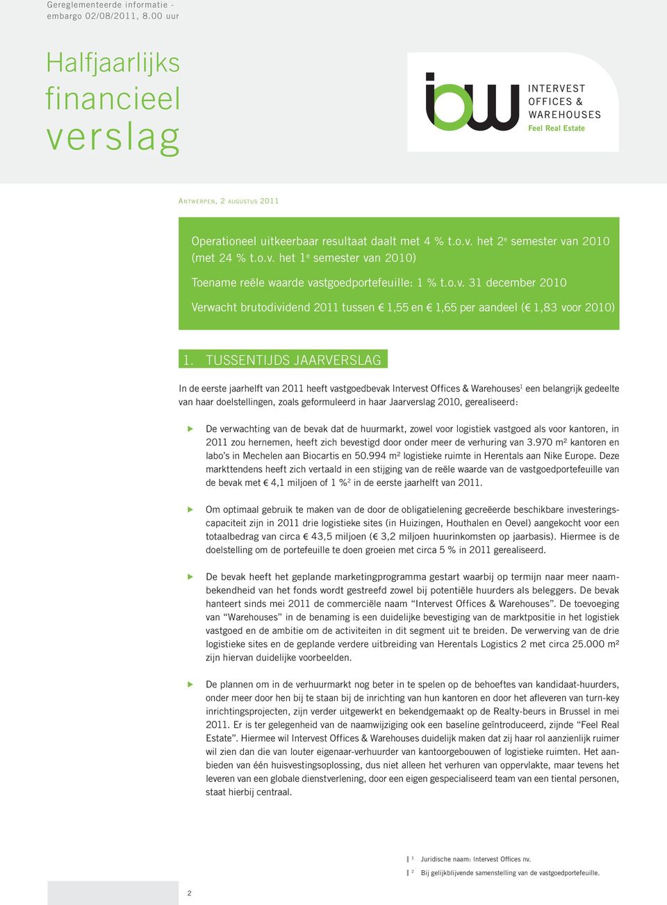 TUSSENTIJDS JAARVERSLAG In de eerste jaarhelft van 2011 heeft vastgoedbevak Intervest Offices & Warehouses 1 een belangrijk gedeelte van haar doelstellingen, zoals geformuleerd in haar Jaar 2010,