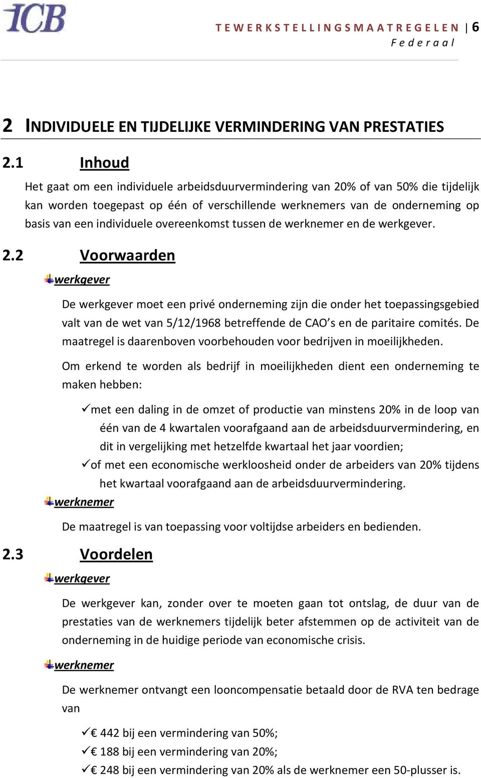 overeenkomst tussen de en de. 2.2 Voorwaarden De moet een privé onderneming zijn die onder het toepassingsgebied valt van de wet van 5/12/1968 betreffende de CAO s en de paritaire comités.