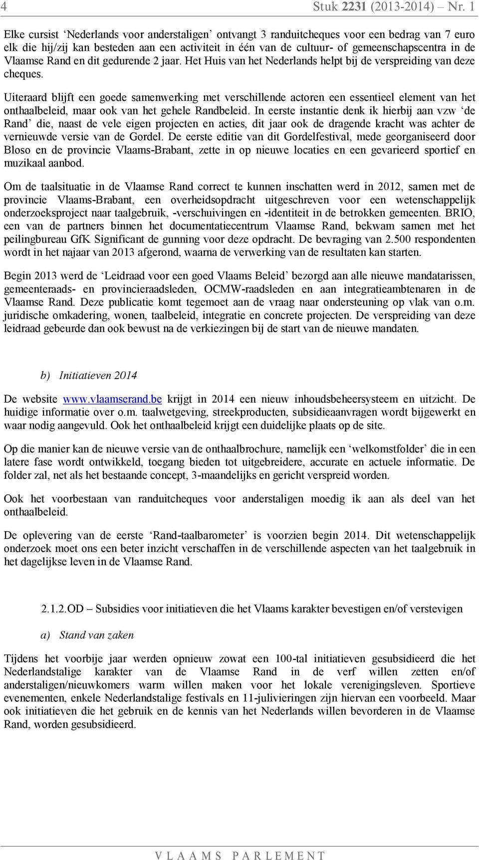 Vlaamse Rand en dit gedurende 2 jaar. Het Huis van het Nederlands helpt bij de verspreiding van deze cheques.