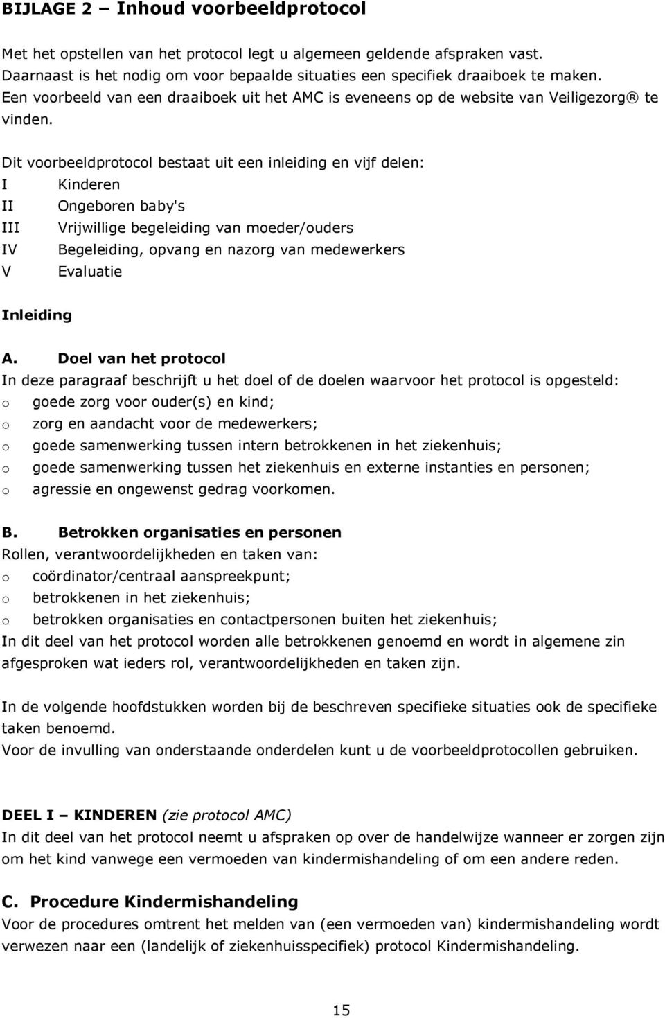 Dit vrbeeldprtcl bestaat uit een inleiding en vijf delen: I Kinderen II Ongebren baby's III Vrijwillige begeleiding van meder/uders IV Begeleiding, pvang en nazrg van medewerkers V Evaluatie