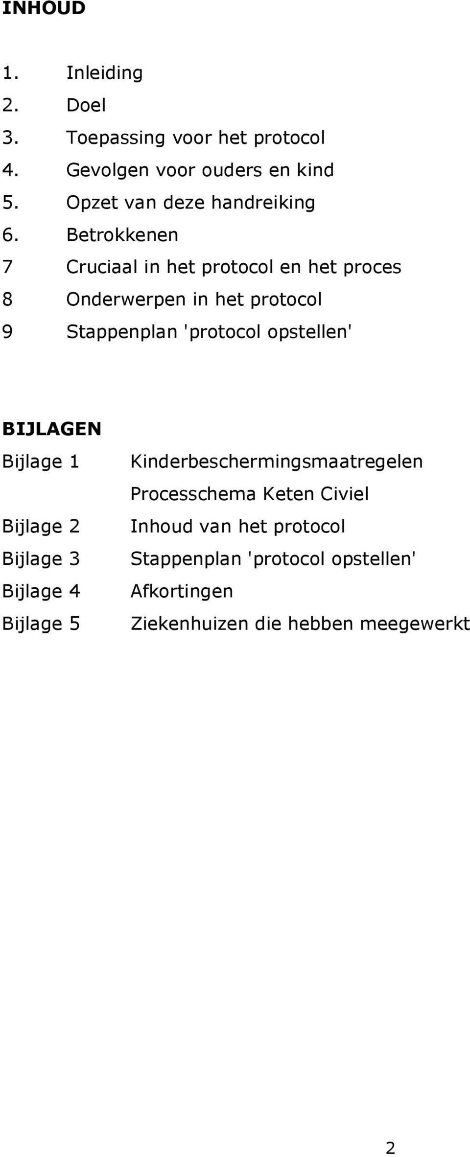 Betrkkenen 7 Cruciaal in het prtcl en het prces 8 Onderwerpen in het prtcl 9 Stappenplan 'prtcl pstellen'