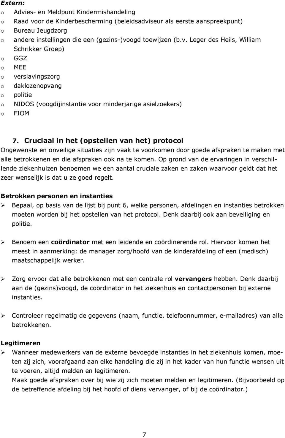 Op grnd van de ervaringen in verschillende ziekenhuizen benemen we een aantal cruciale zaken en zaken waarvr geldt dat het zeer wenselijk is dat u ze ged regelt.