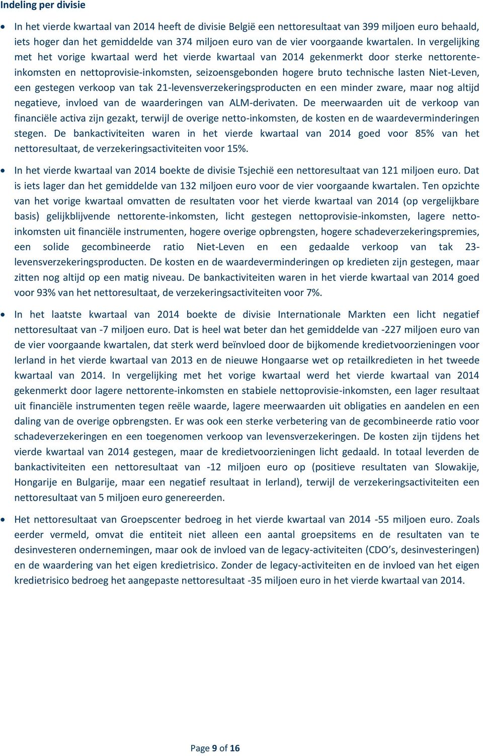 In vergelijking met het vorige kwartaal werd het vierde kwartaal van gekenmerkt door sterke nettorenteinkomsten en nettoprovisie-inkomsten, seizoensgebonden hogere bruto technische lasten Niet-Leven,