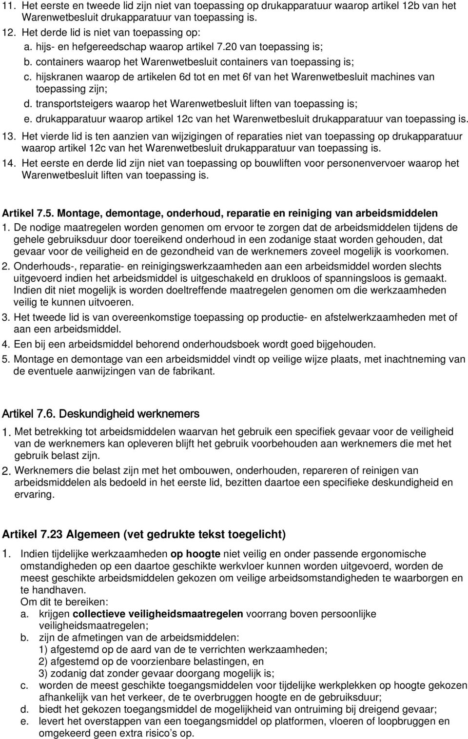 hijskranen waarop de artikelen 6d tot en met 6f van het Warenwetbesluit machines van toepassing zijn; d. transportsteigers waarop het Warenwetbesluit liften van toepassing is; e.