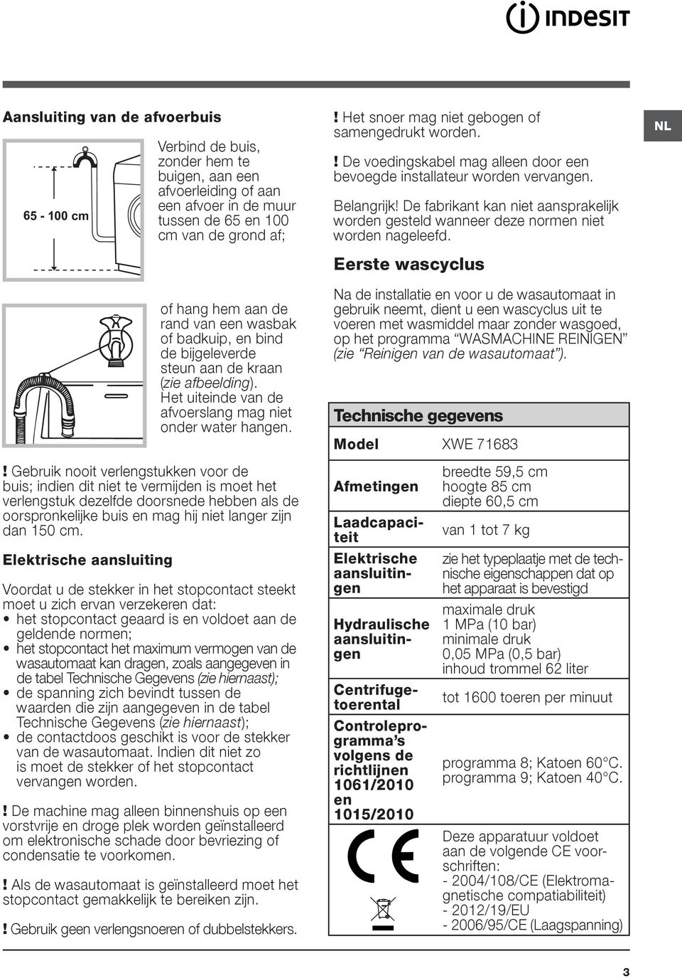 ! De voedingskabel mag alleen door een bevoegde installateur worden vervangen. Belangrijk! De fabrikant kan niet aansprakelijk worden gesteld wanneer deze normen niet worden nageleefd.