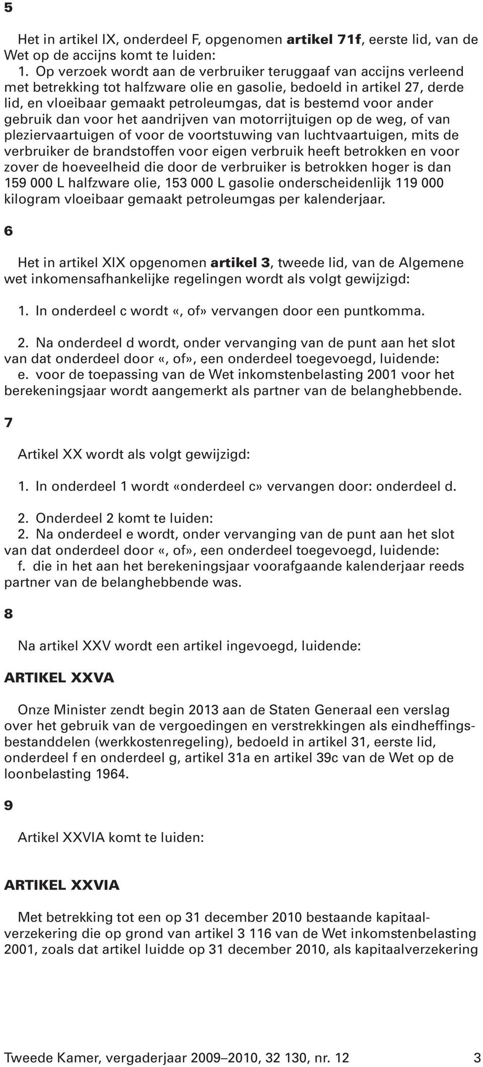 voor ander gebruik dan voor het aandrijven van motorrijtuigen op de weg, of van pleziervaartuigen of voor de voortstuwing van luchtvaartuigen, mits de verbruiker de brandstoffen voor eigen verbruik