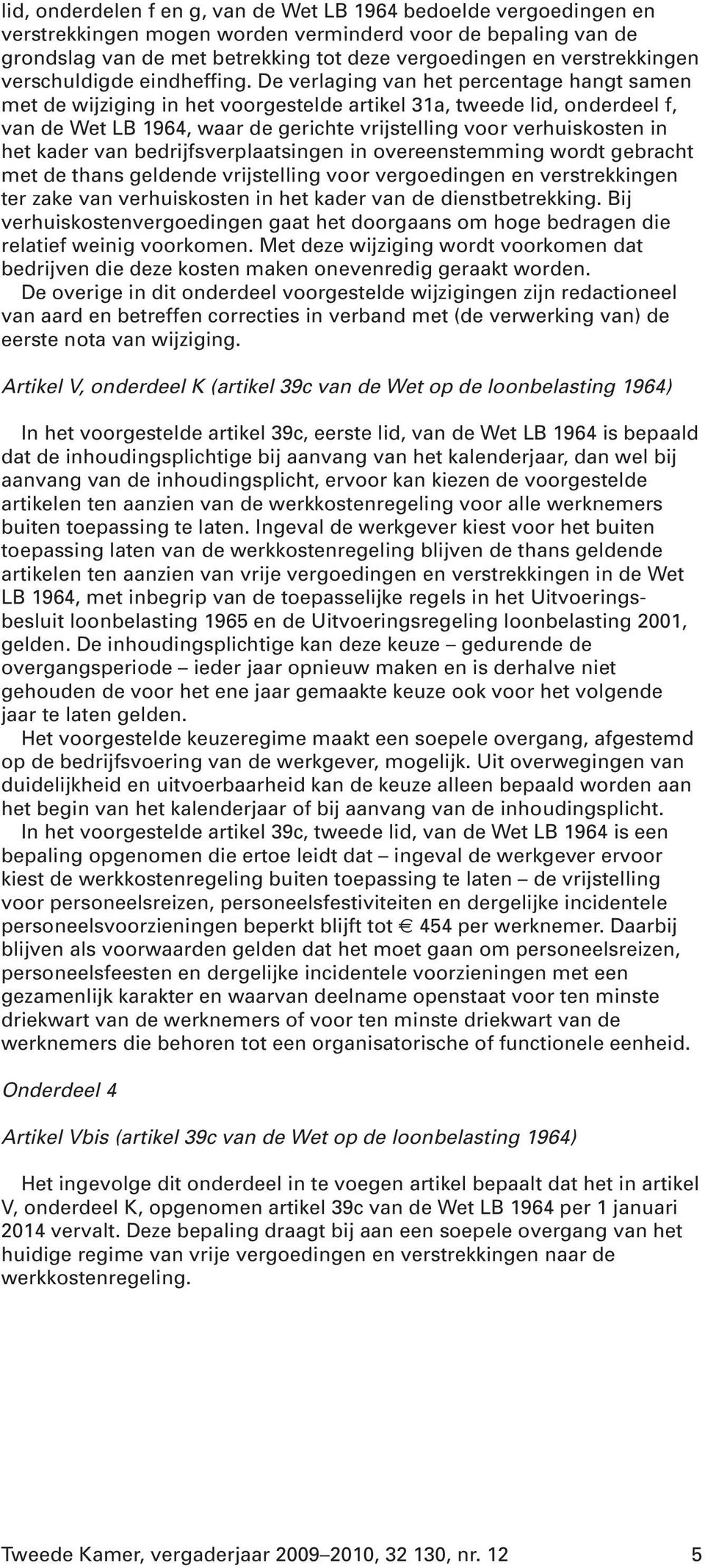 De verlaging van het percentage hangt samen met de wijziging in het voorgestelde artikel 31a, tweede lid, onderdeel f, van de Wet LB 1964, waar de gerichte vrijstelling voor verhuiskosten in het