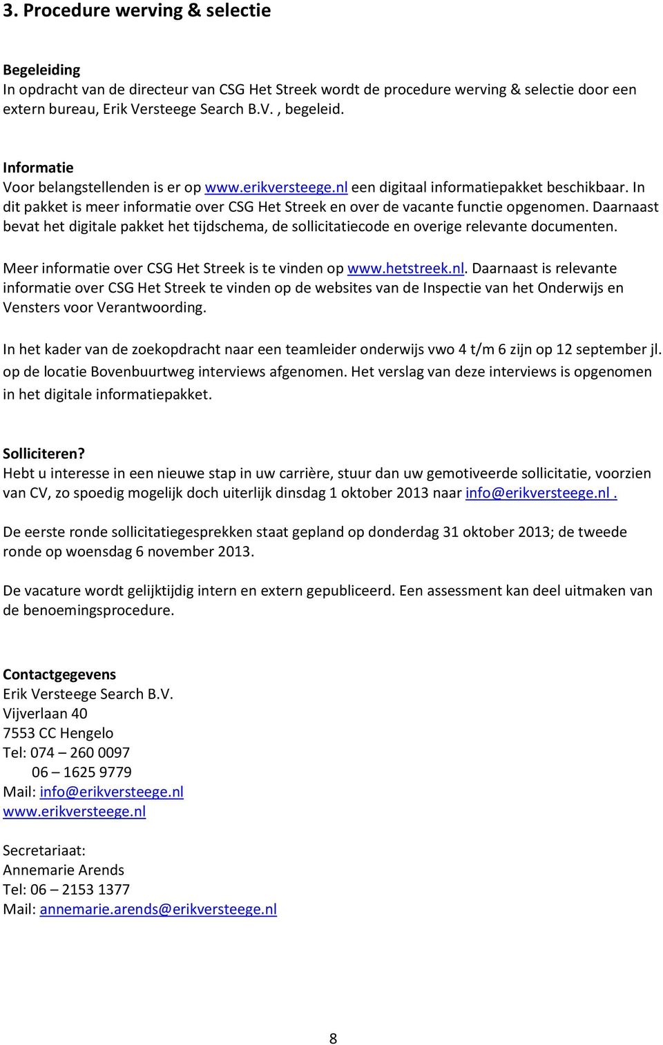 Daarnaast bevat het digitale pakket het tijdschema, de sollicitatiecode en overige relevante documenten. Meer informatie over CSG Het Streek is te vinden op www.hetstreek.nl.