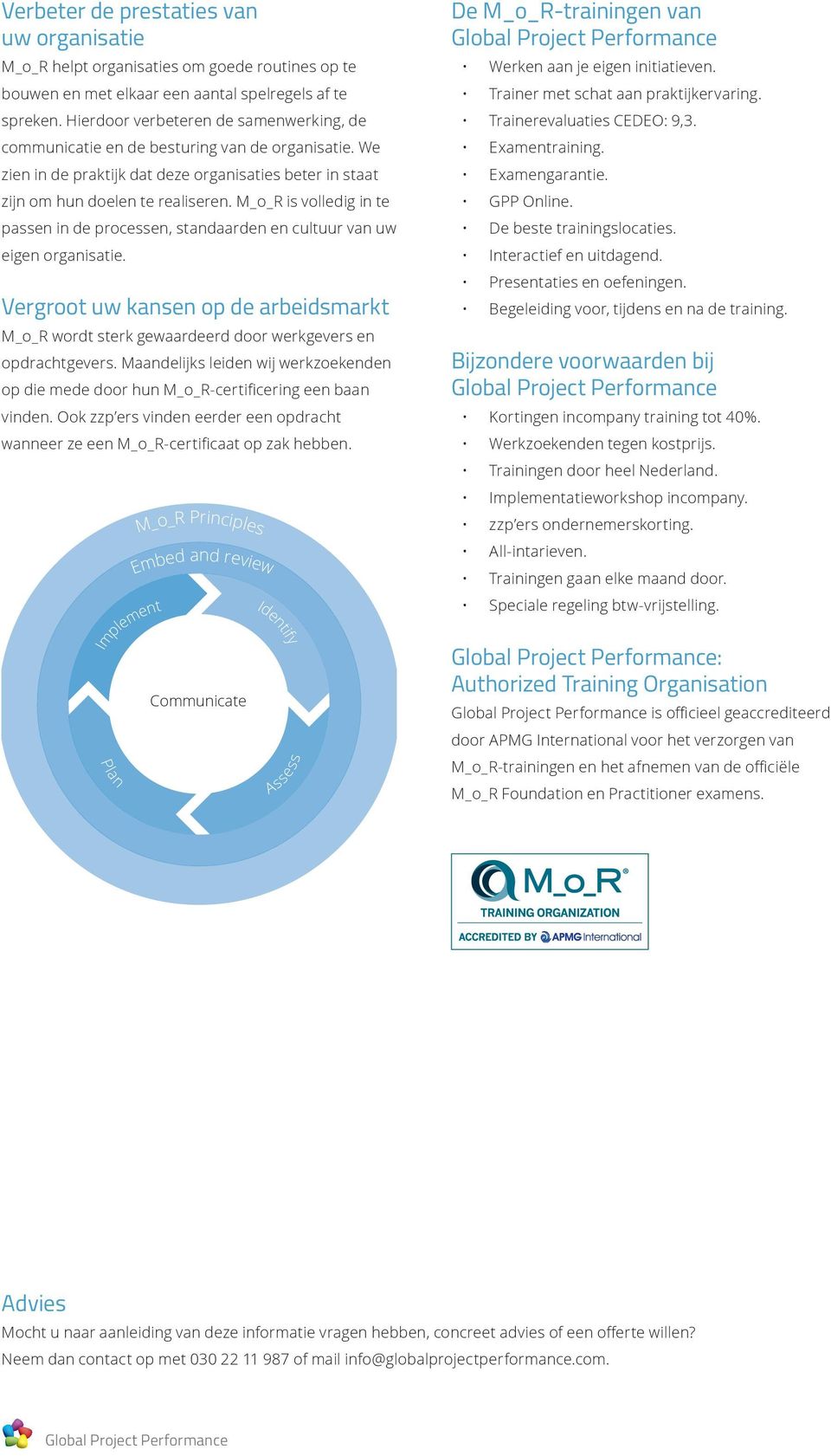 M_o_R is volledig in te passen in de processen, standaarden en cultuur van uw eigen organisatie. Vergroot uw kansen op de arbeidsmarkt M_o_R wordt sterk gewaardeerd door werkgevers en opdrachtgevers.