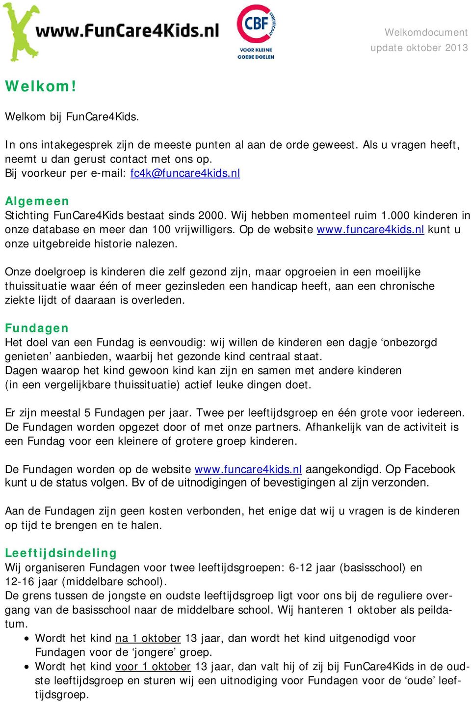 Op de website www.funcare4kids.nl kunt u onze uitgebreide historie nalezen.