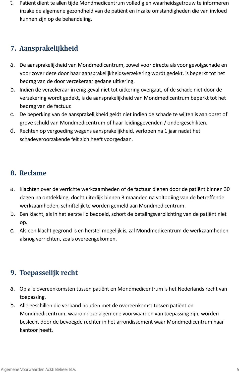 De aansprakelijkheid van Mondmedicentrum, zowel voor directe als voor gevolgschade en voor zover deze door haar aansprakelijkheidsverzekering wordt gedekt, is beperkt tot het bedrag van de door