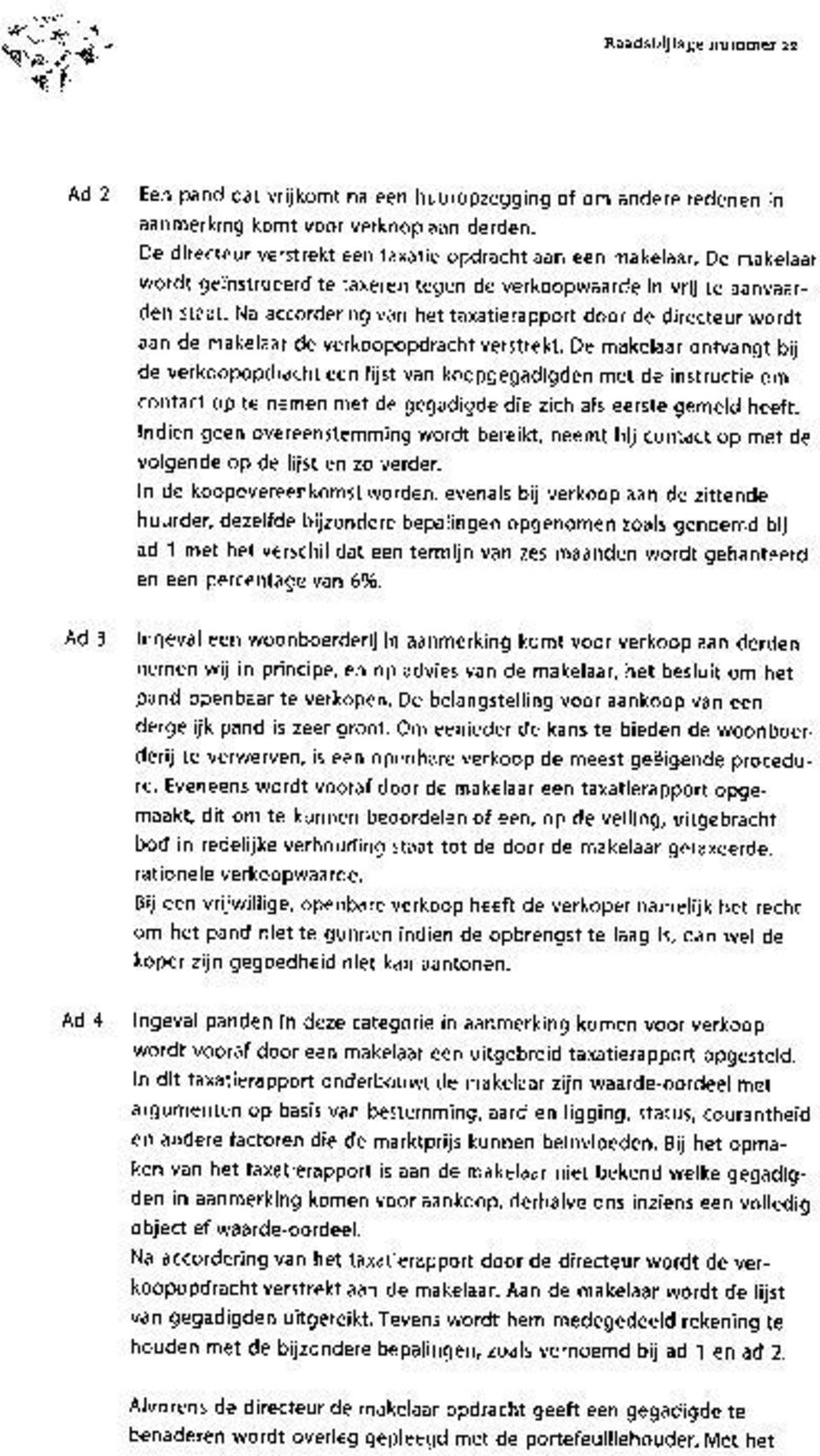 Na accordering van het taxatierapport door de directeur wordt aan de makelaar de verkoopopdracht verstrekt.