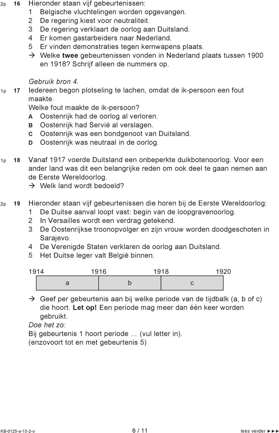 Gebruik bron 4. 1p 17 Iedereen begon plotseling te lachen, omdat de ik-persoon een fout maakte. Welke fout maakte de ik-persoon? A Oostenrijk had de oorlog al verloren.