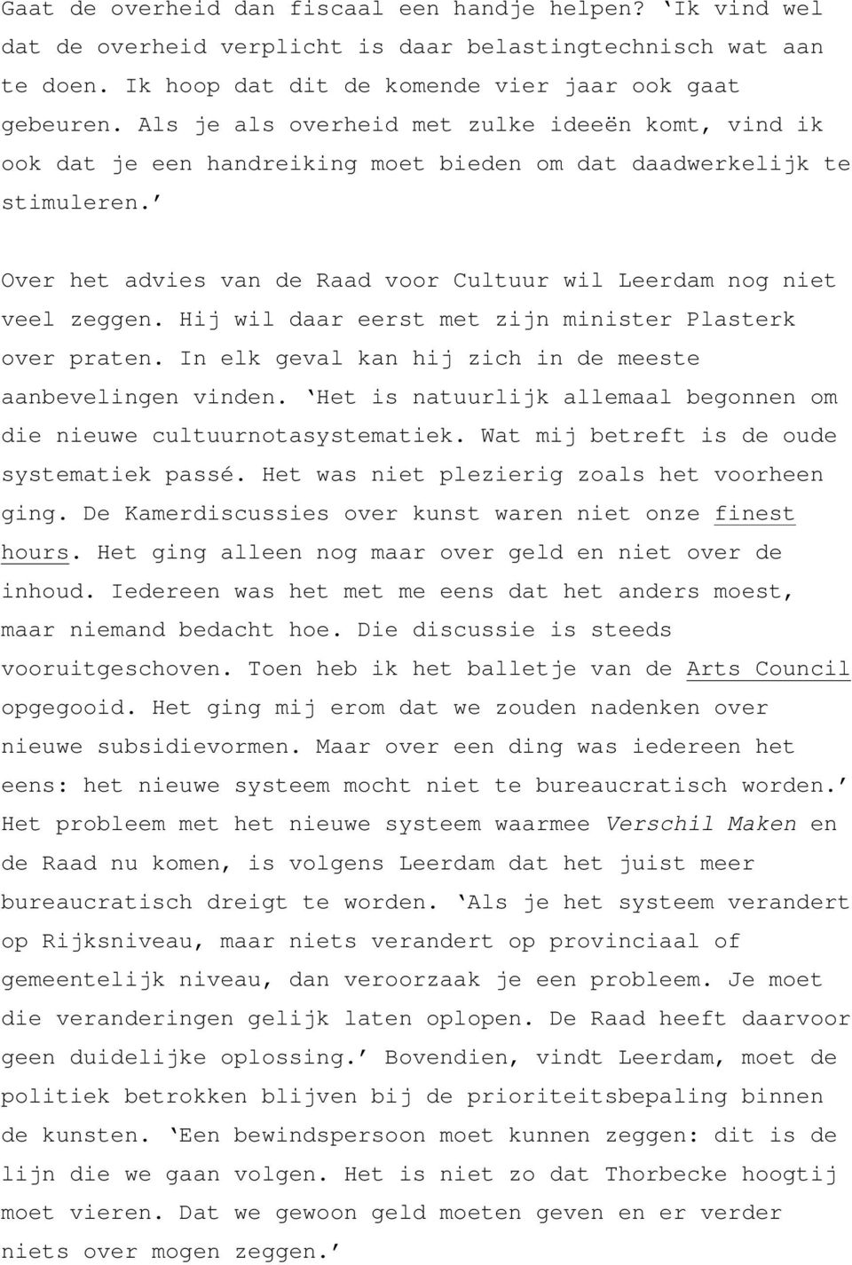 Hij wil daar eerst met zijn minister Plasterk over praten. In elk geval kan hij zich in de meeste aanbevelingen vinden. Het is natuurlijk allemaal begonnen om die nieuwe cultuurnotasystematiek.