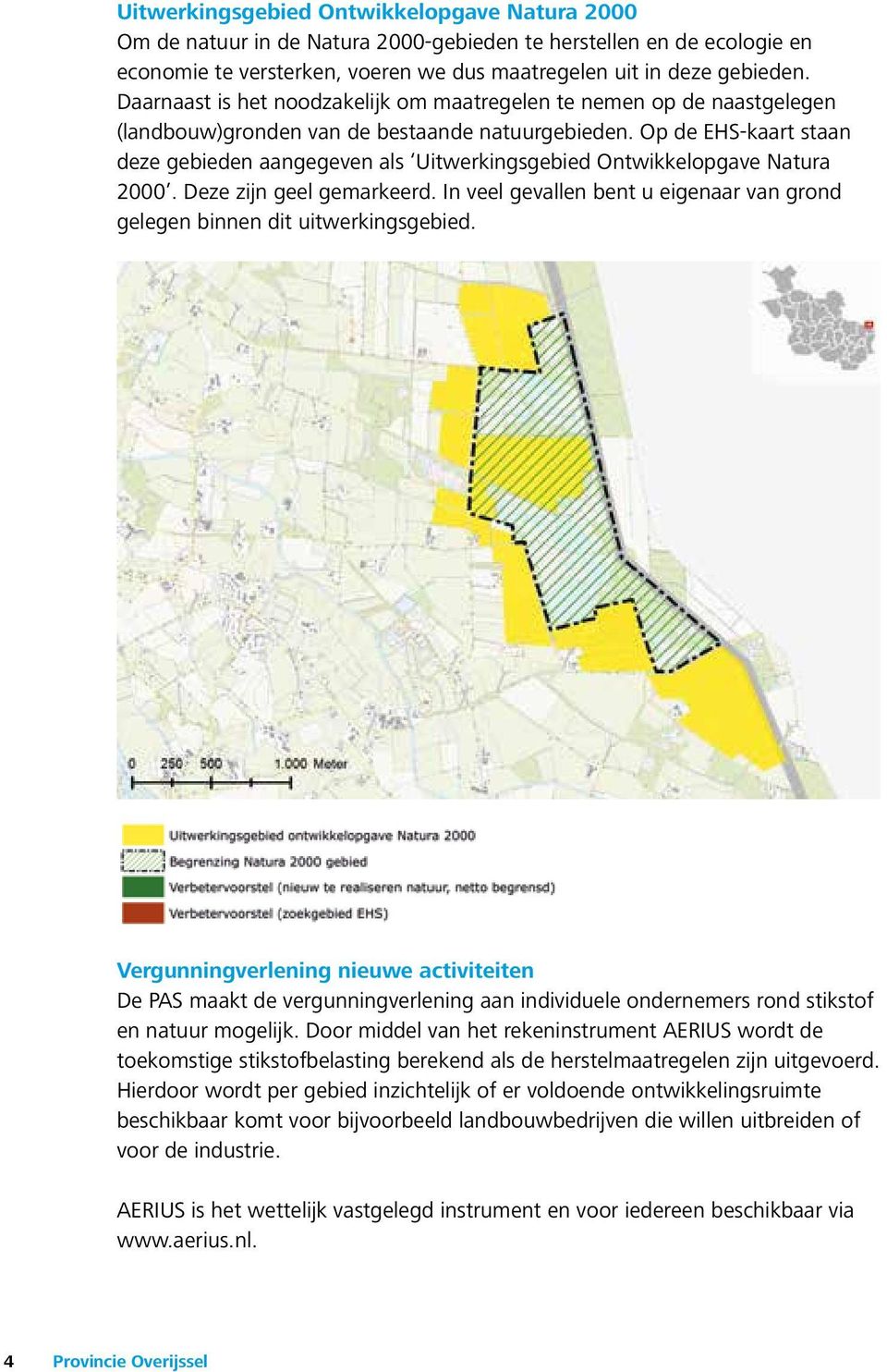 Op de EHS-kaart staan deze gebieden aangegeven als Uitwerkingsgebied Ontwikkelopgave Natura 2000. Deze zijn geel gemarkeerd.