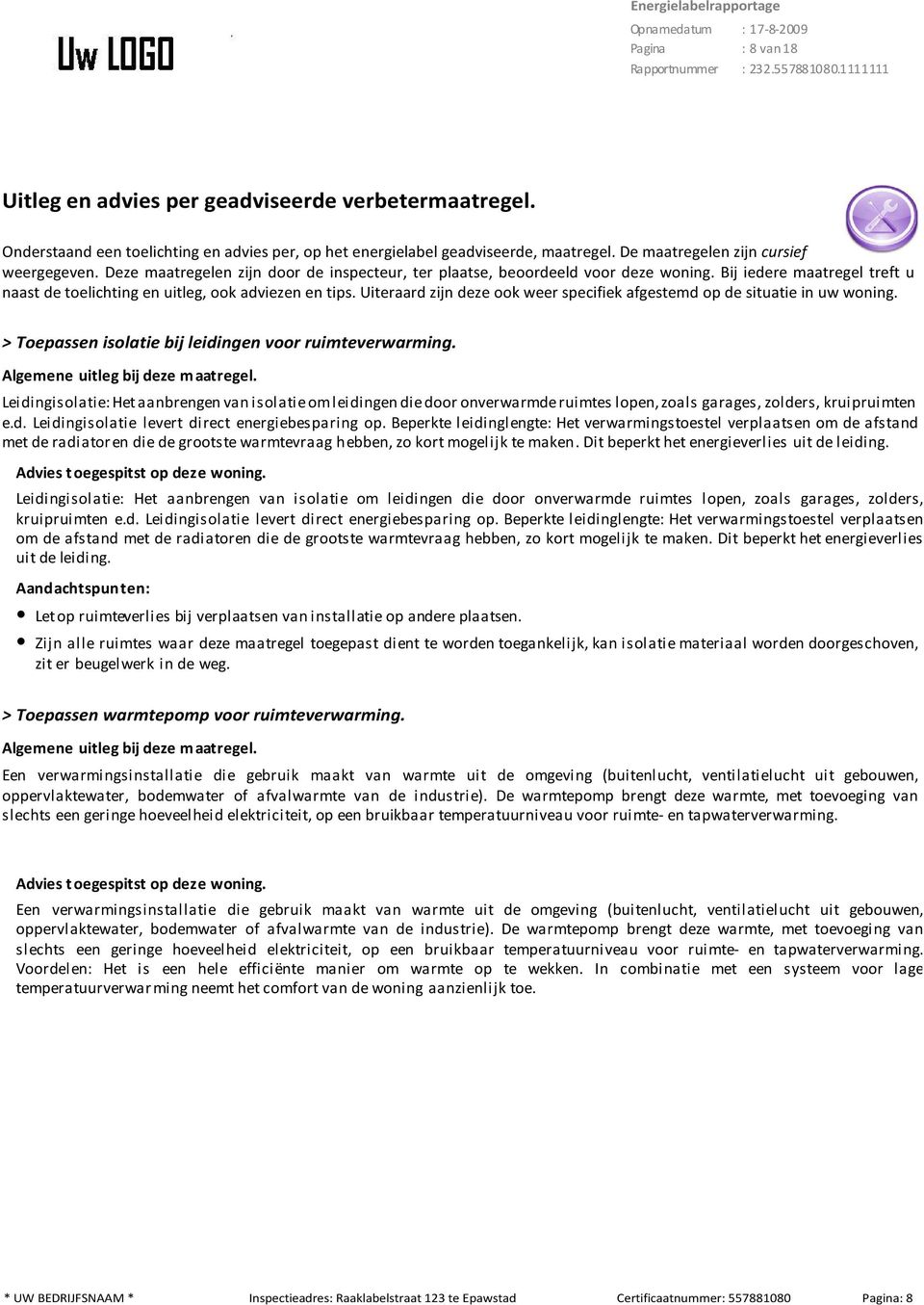 Uiteraard zijn deze ook weer specifiek afgestemd op de situatie in uw woning. > Toepassen isolatie bij leidingen voor ruimteverwarming. Algemene uitleg bij deze maatregel.