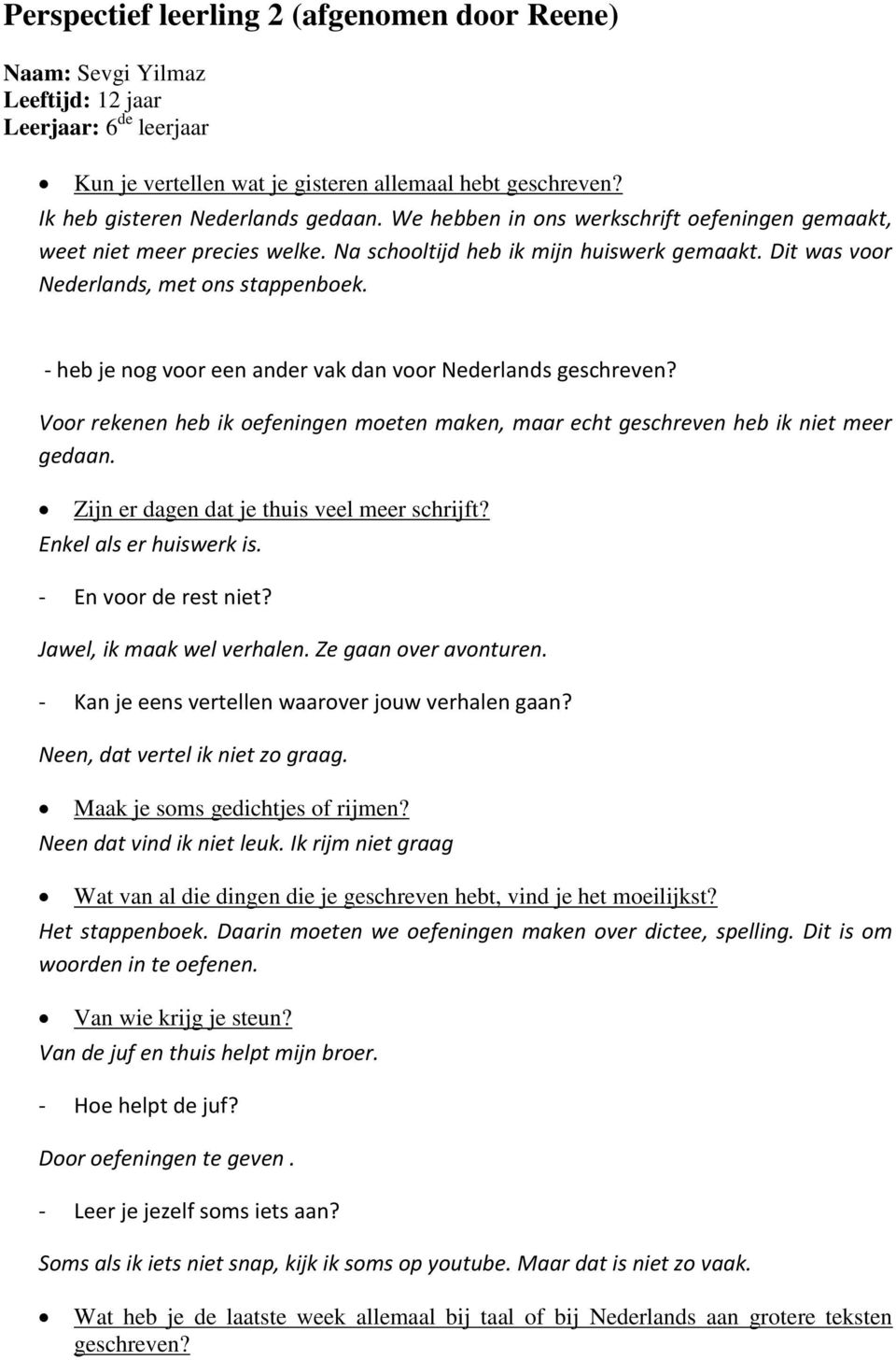 - heb je nog voor een ander vak dan voor Nederlands geschreven? Voor rekenen heb ik oefeningen moeten maken, maar echt geschreven heb ik niet meer gedaan.