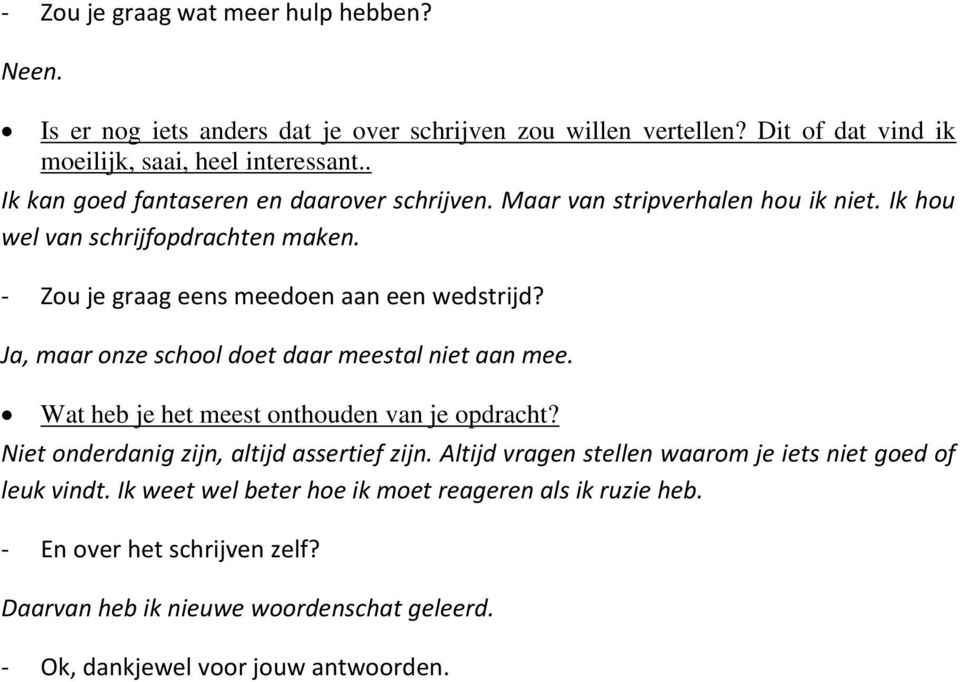 Ja, maar onze school doet daar meestal niet aan mee. Wat heb je het meest onthouden van je opdracht? Niet onderdanig zijn, altijd assertief zijn.