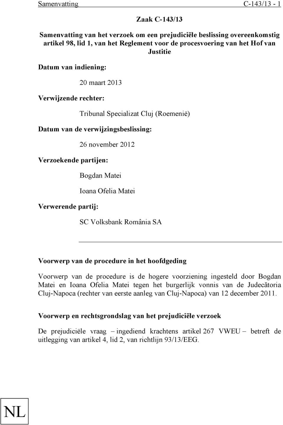 Ioana Ofelia Matei SC Volksbank România SA Voorwerp van de procedure in het hoofdgeding Voorwerp van de procedure is de hogere voorziening ingesteld door Bogdan Matei en Ioana Ofelia Matei tegen het