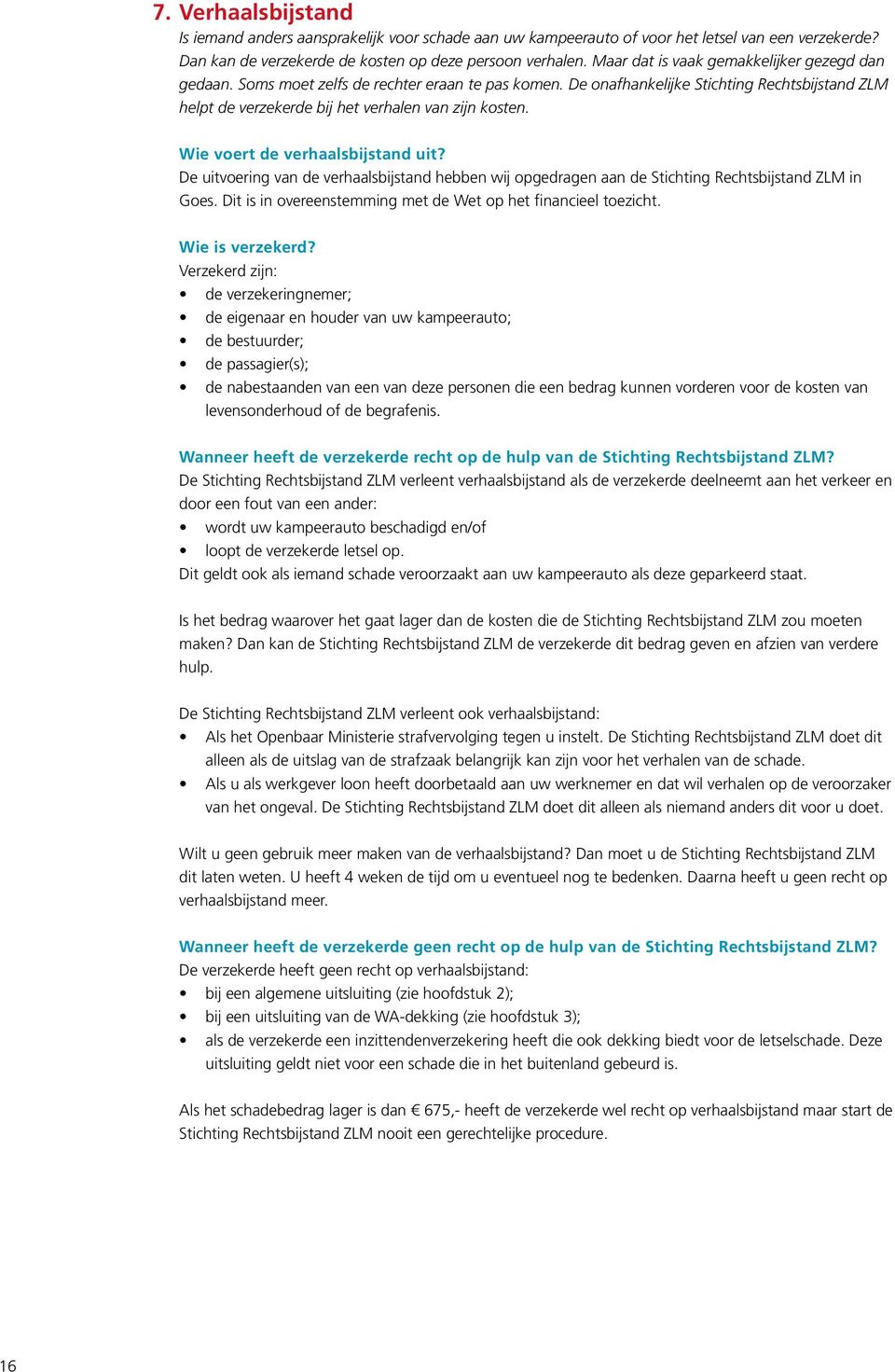 Wie voert de verhaalsbijstand uit? De uitvoering van de verhaalsbijstand hebben wij opgedragen aan de Stichting Rechtsbijstand ZLM in Goes.