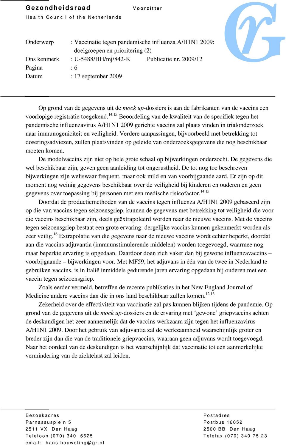 Verdere aanpassingen, bijvoorbeeld met betrekking tot doseringsadviezen, zullen plaatsvinden op geleide van onderzoeksgegevens die nog beschikbaar moeten komen.