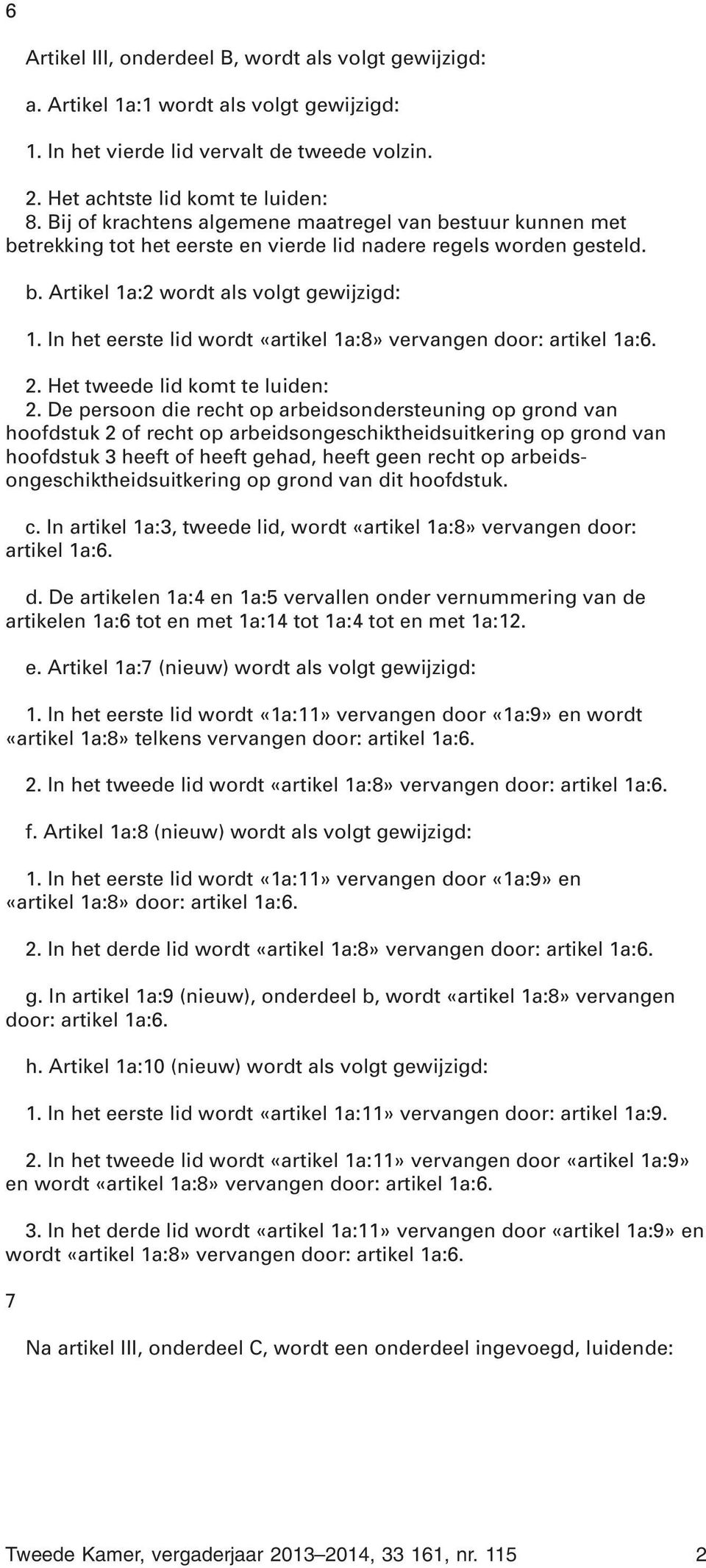 In het eerste lid wordt «artikel 1a:8» vervangen door: artikel 1a:6. 2. Het tweede lid komt te luiden: 2.