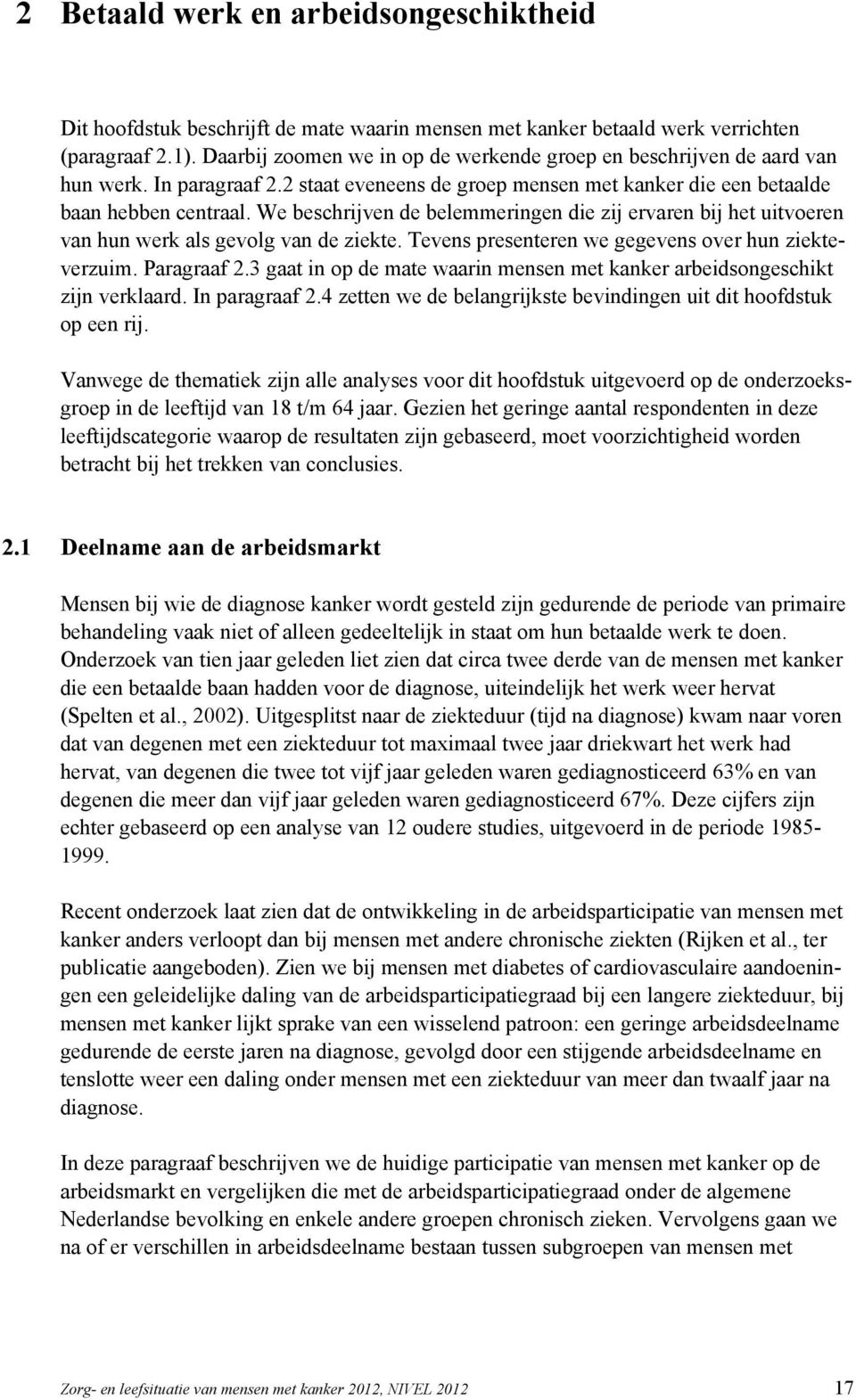 We beschrijven de belemmeringen die zij ervaren bij het uitvoeren van hun werk als gevolg van de ziekte. Tevens presenteren we gegevens over hun ziekteverzuim. Paragraaf 2.