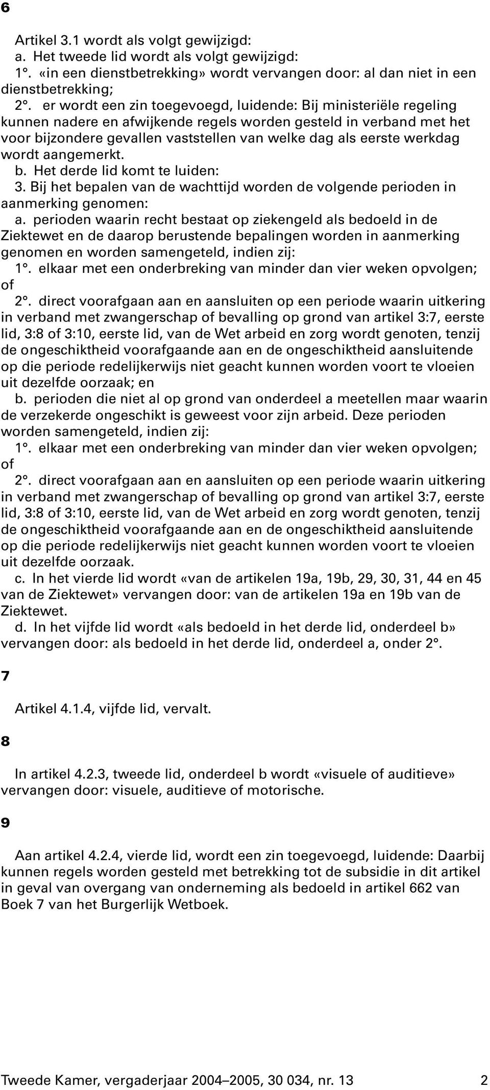 werkdag wordt aangemerkt. b. Het derde lid komt te luiden: 3. Bij het bepalen van de wachttijd worden de volgende perioden in aanmerking genomen: a.