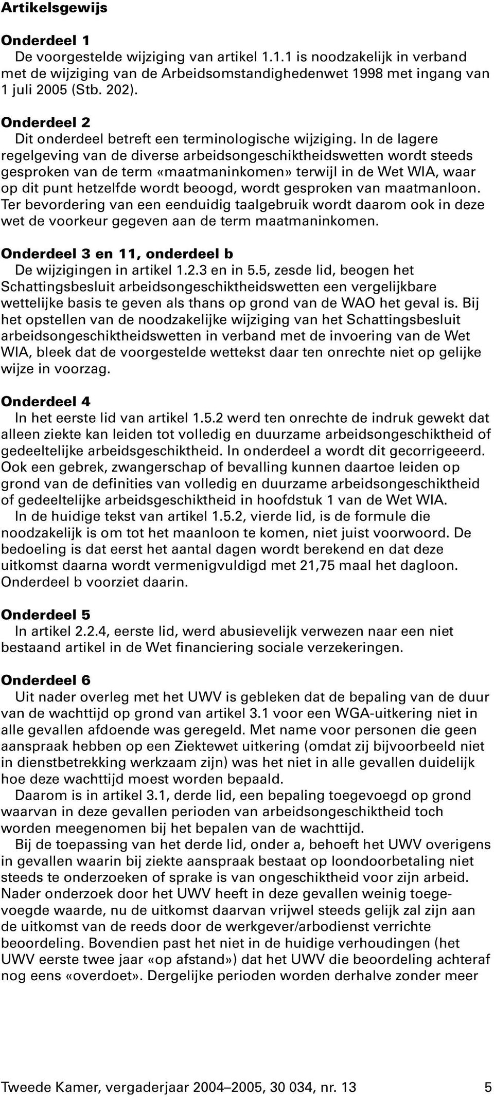 In de lagere regelgeving van de diverse arbeidsongeschiktheidswetten wordt steeds gesproken van de term «maatmaninkomen» terwijl in de Wet WIA, waar op dit punt hetzelfde wordt beoogd, wordt