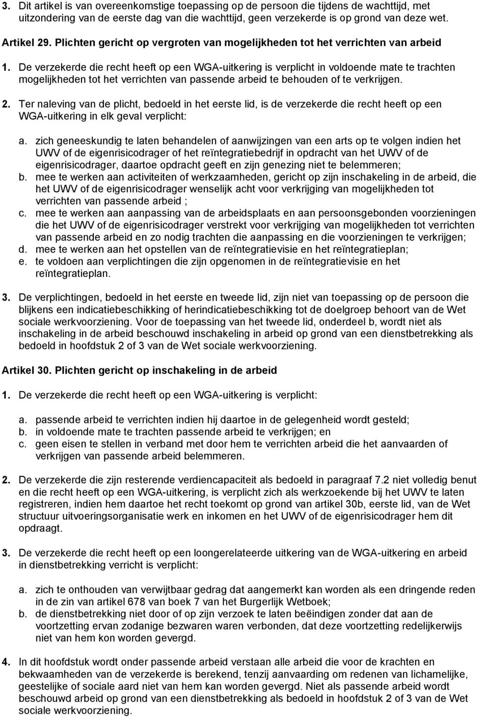 De verzekerde die recht heeft op een WGA-uitkering is verplicht in voldoende mate te trachten mogelijkheden tot het verrichten van passende arbeid te behouden of te verkrijgen. 2.