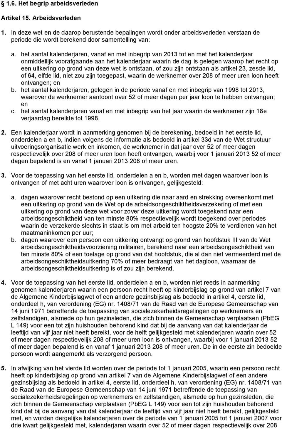 het aantal kalenderjaren, vanaf en met inbegrip van 2013 tot en met het kalenderjaar onmiddellijk voorafgaande aan het kalenderjaar waarin de dag is gelegen waarop het recht op een uitkering op grond