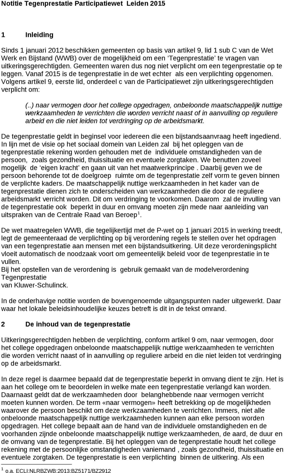 Vanaf 2015 is de tegenprestatie in de wet echter als een verplichting opgenomen. Volgens artikel 9, eerste lid, onderdeel c van de Participatiewet zijn uitkeringsgerechtigden verplicht om: (.