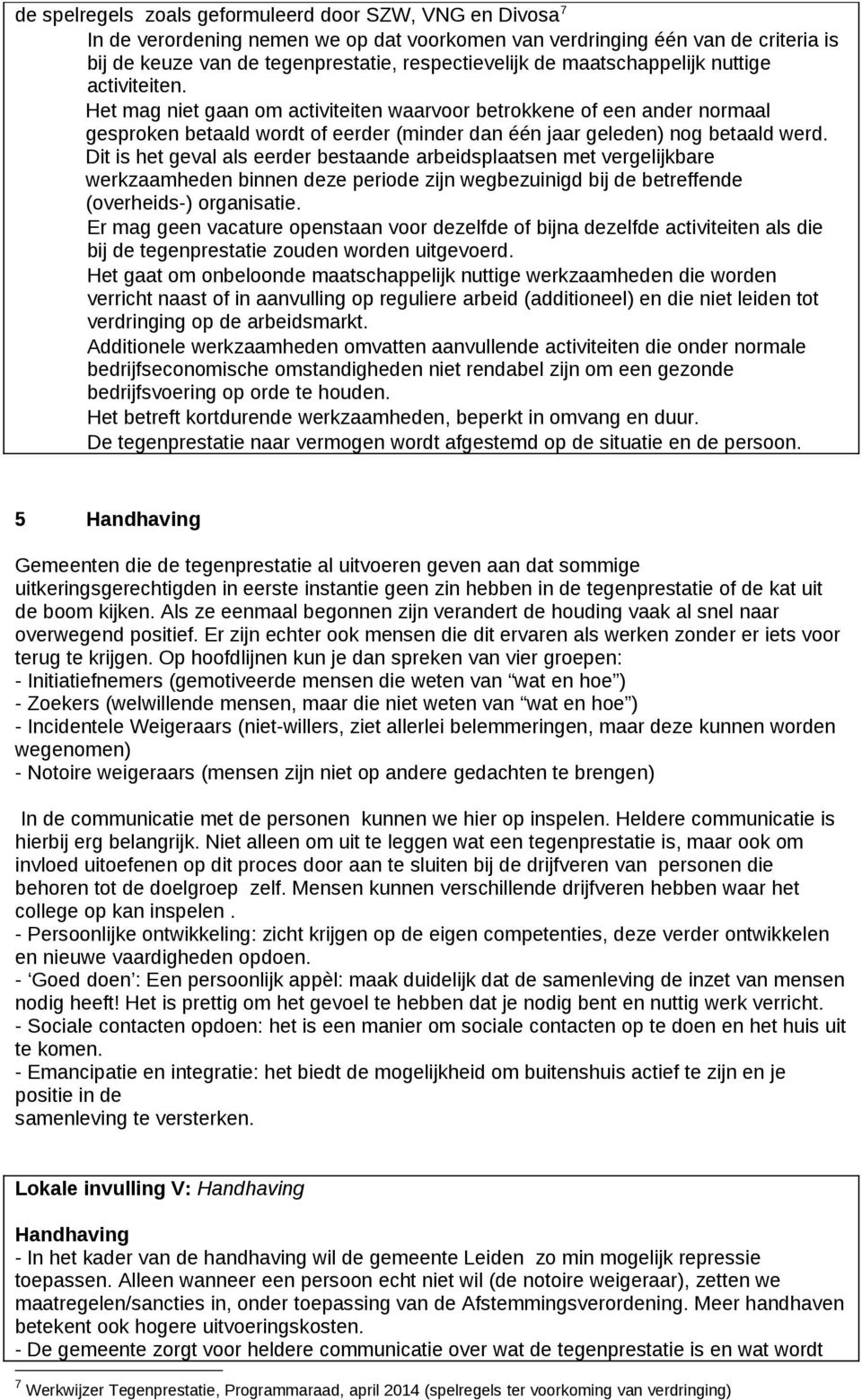 Dit is het geval als eerder bestaande arbeidsplaatsen met vergelijkbare werkzaamheden binnen deze periode zijn wegbezuinigd bij de betreffende (overheids-) organisatie.