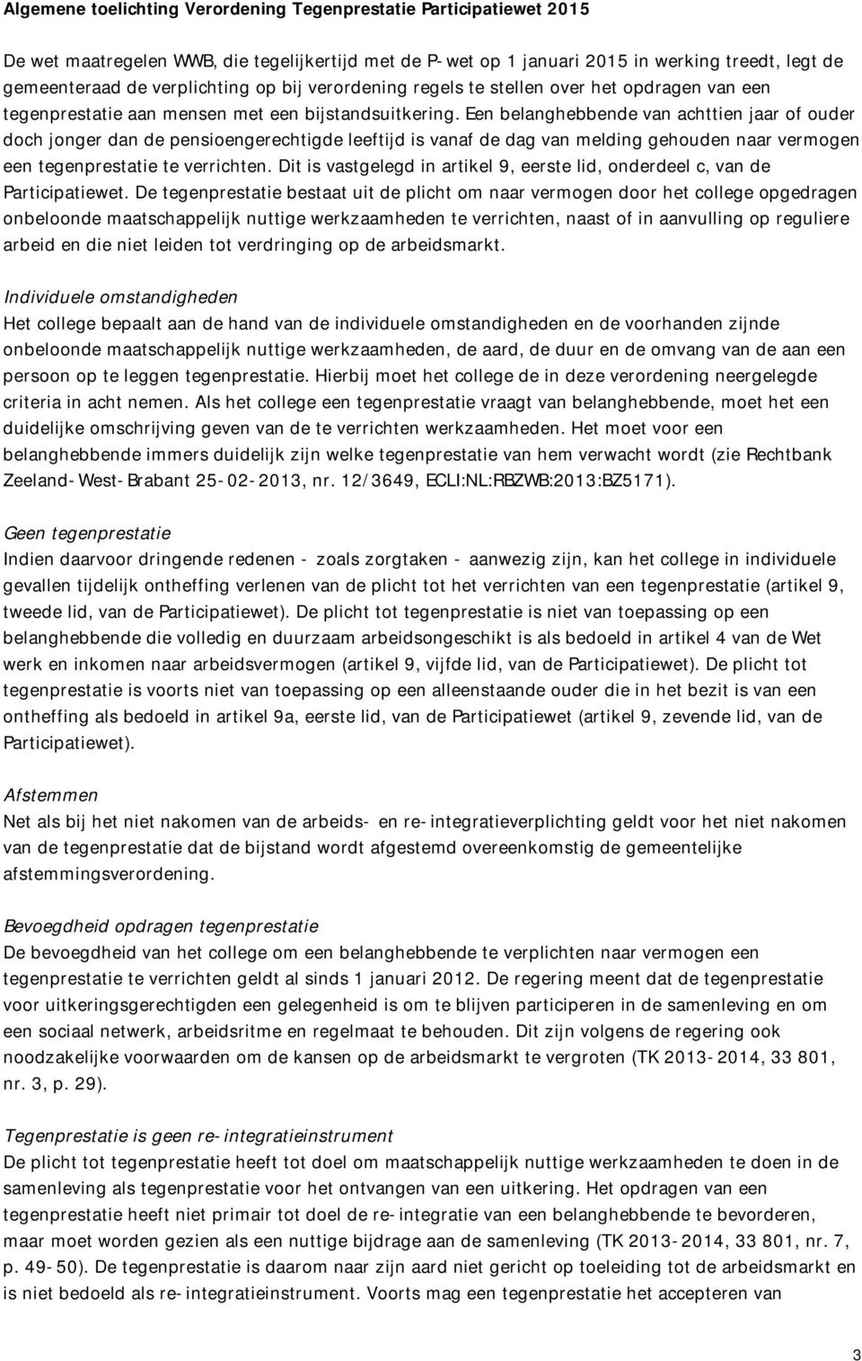 Een belanghebbende van achttien jaar of ouder doch jonger dan de pensioengerechtigde leeftijd is vanaf de dag van melding gehouden naar vermogen een tegenprestatie te verrichten.