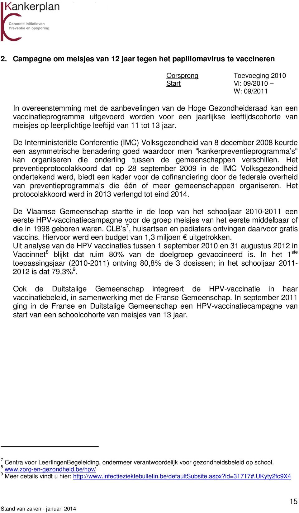 De Interministeriële Conferentie (IMC) Volksgezondheid van 8 december 2008 keurde een asymmetrische benadering goed waardoor men "kankerpreventieprogramma s" kan organiseren die onderling tussen de