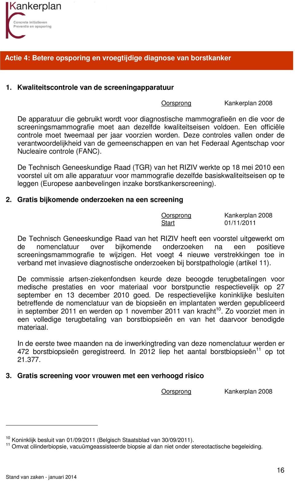 Een officiële controle moet tweemaal per jaar voorzien worden. Deze controles vallen onder de verantwoordelijkheid van de gemeenschappen en van het Federaal Agentschap voor Nucleaire controle (FANC).